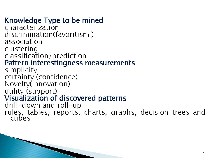 Knowledge Type to be mined characterization discrimination(favoritism ) association clustering classification/prediction Pattern interestingness measurements