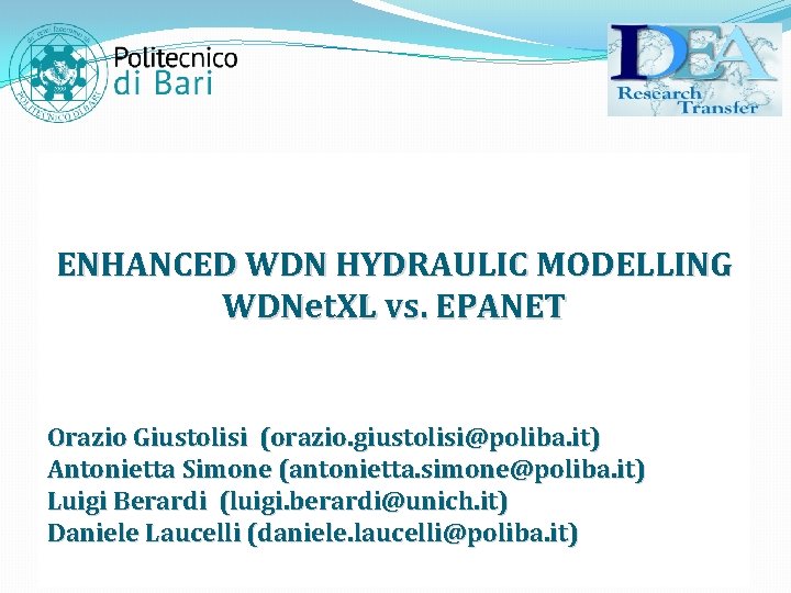 ENHANCED WDN HYDRAULIC MODELLING WDNet. XL vs. EPANET Orazio Giustolisi (orazio. giustolisi@poliba. it) Antonietta
