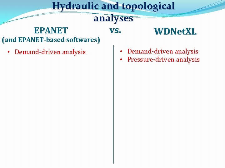 Hydraulic and topological analyses vs. EPANET WDNet. XL (and EPANET-based softwares) • Demand-driven analysis