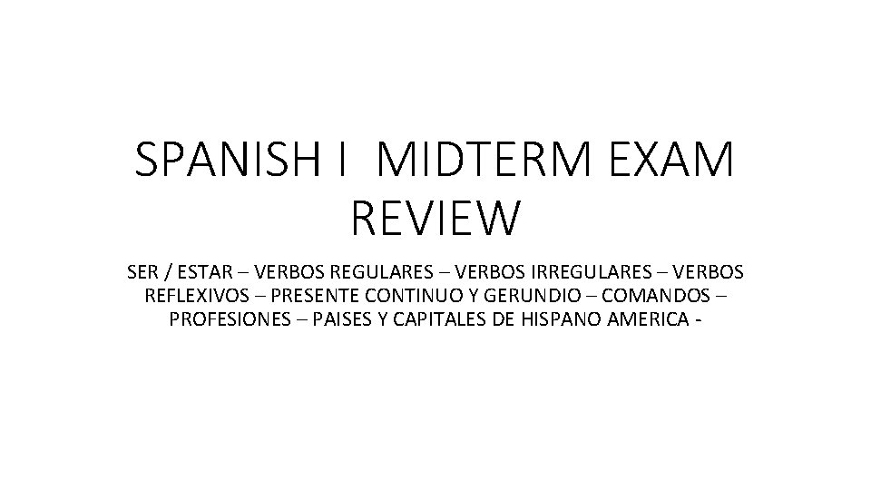 SPANISH I MIDTERM EXAM REVIEW SER / ESTAR – VERBOS REGULARES – VERBOS IRREGULARES
