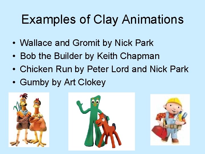 Examples of Clay Animations • • Wallace and Gromit by Nick Park Bob the Examples of Clay Animations • • Wallace and Gromit by Nick Park Bob the