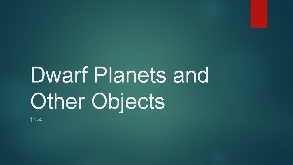 Dwarf Planets and Other Objects 11 -4 