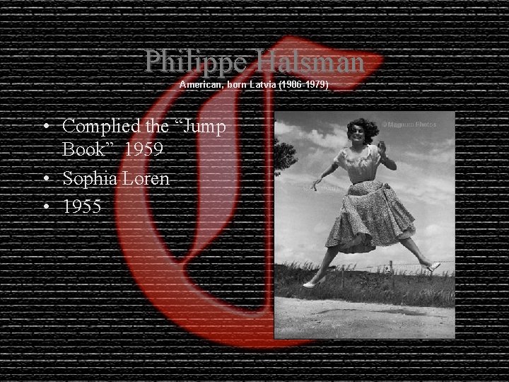Philippe Halsman American, born Latvia (1906 -1979) • Complied the “Jump Book” 1959 •