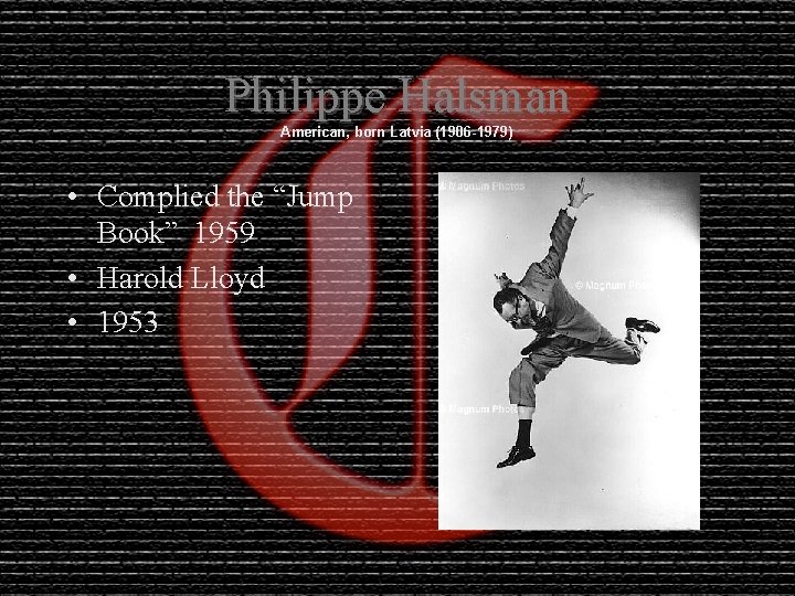 Philippe Halsman American, born Latvia (1906 -1979) • Complied the “Jump Book” 1959 •