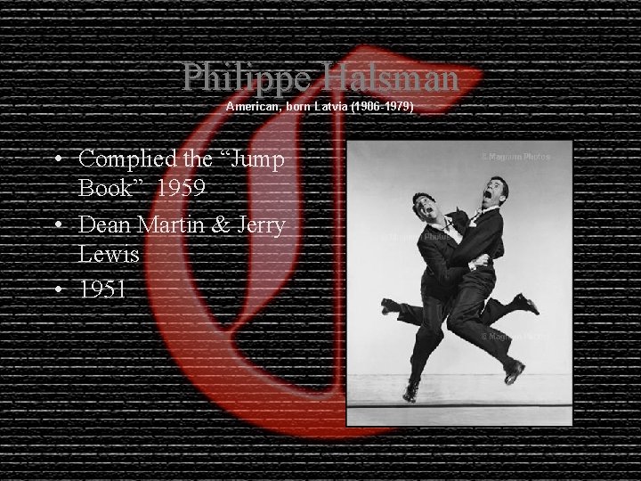 Philippe Halsman American, born Latvia (1906 -1979) • Complied the “Jump Book” 1959 •