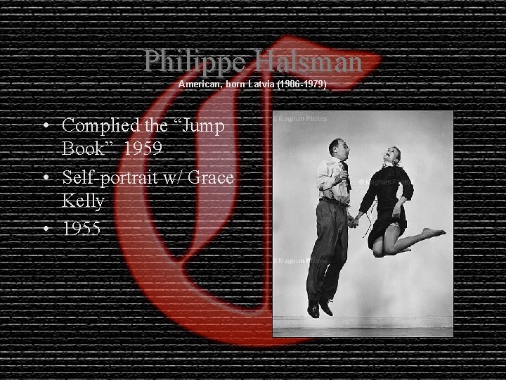 Philippe Halsman American, born Latvia (1906 -1979) • Complied the “Jump Book” 1959 •