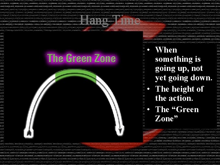 Hang Time • When something is going up, not yet going down. • The