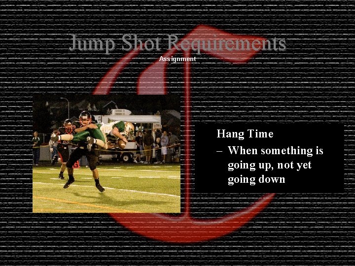 Jump Shot Requirements Assignment Hang Time – When something is going up, not yet