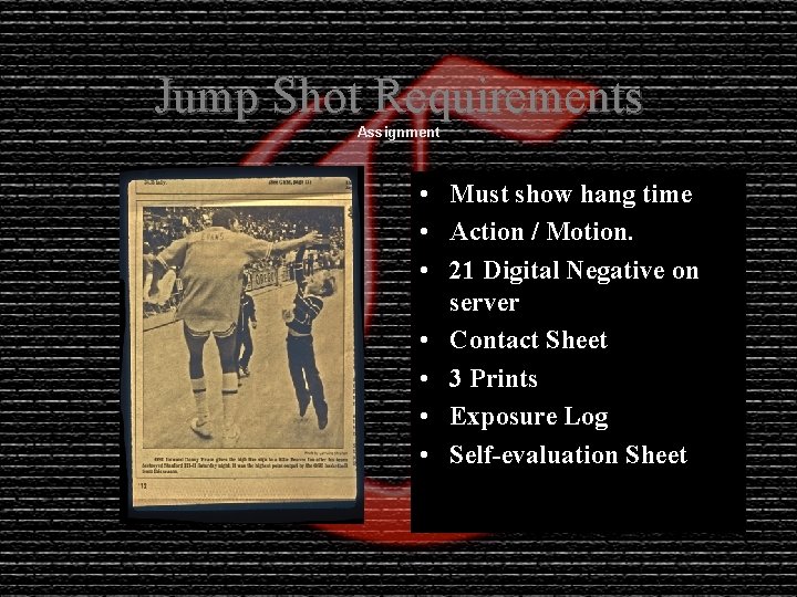 Jump Shot Requirements Assignment • Must show hang time • Action / Motion. •