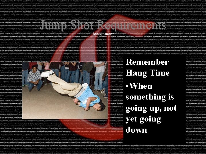 Jump Shot Requirements Assignment Remember Hang Time • When something is going up, not