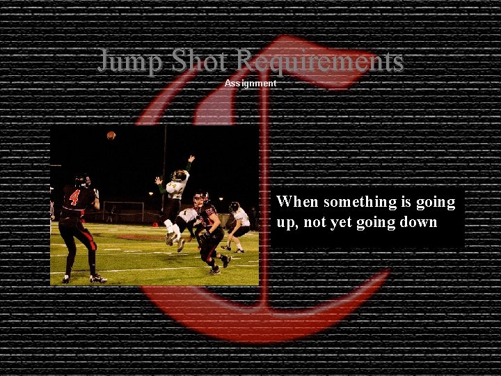 Jump Shot Requirements Assignment When something is going up, not yet going down 