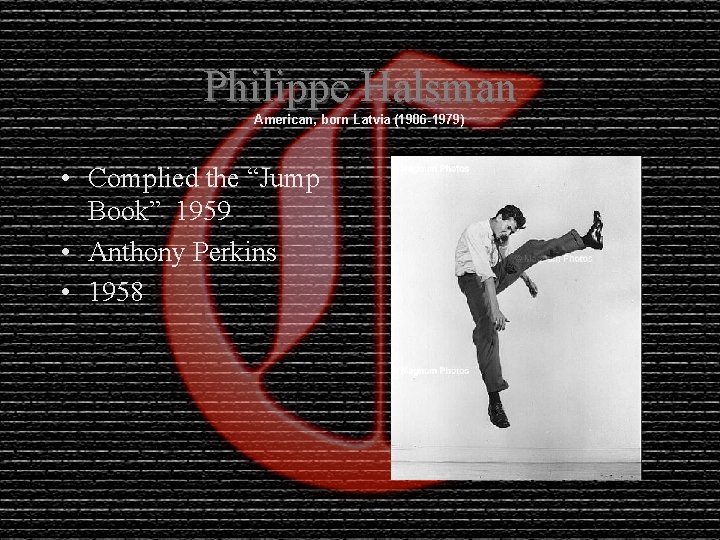 Philippe Halsman American, born Latvia (1906 -1979) • Complied the “Jump Book” 1959 •