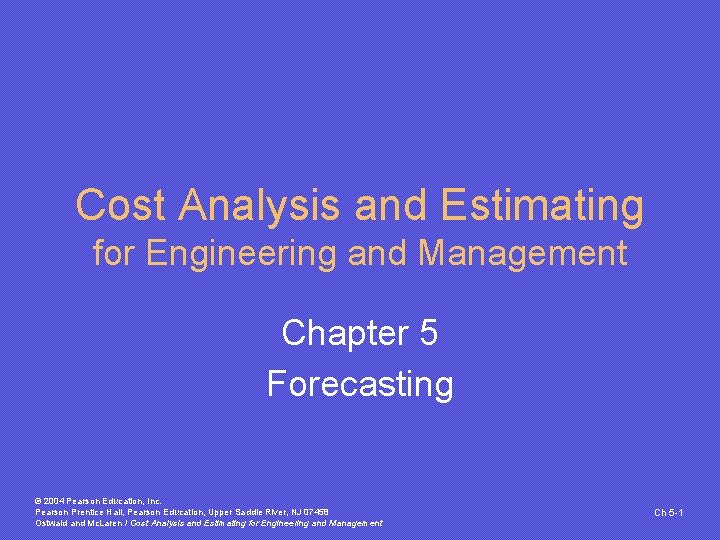 Cost Analysis and Estimating for Engineering and Management Chapter 5 Forecasting © 2004 Pearson