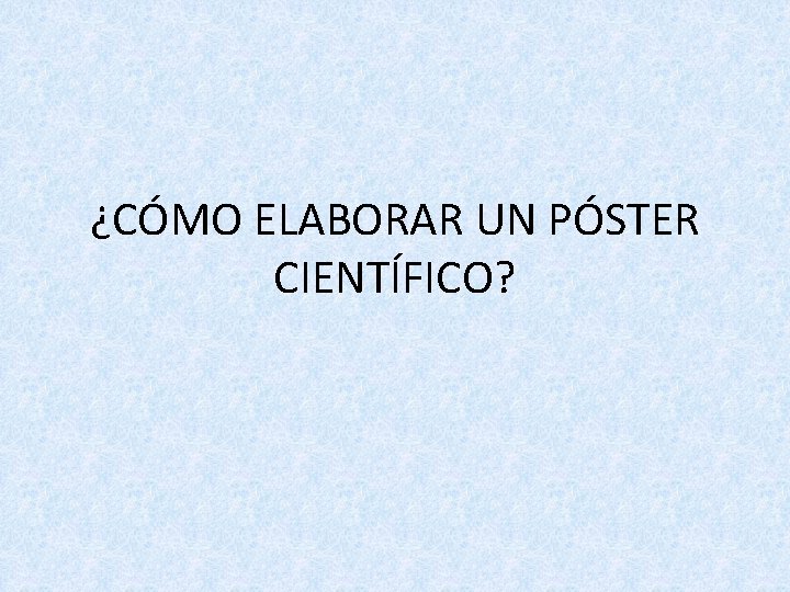 ¿CÓMO ELABORAR UN PÓSTER CIENTÍFICO? 