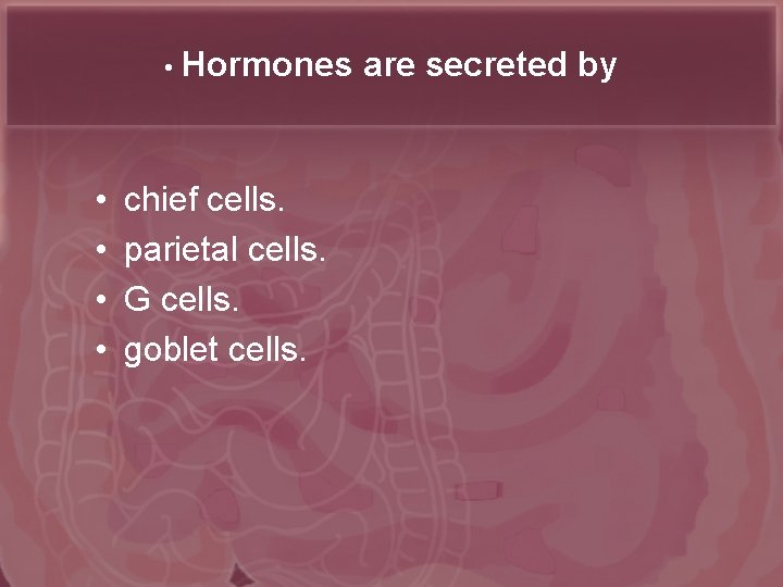  • Hormones • • chief cells. parietal cells. G cells. goblet cells. are