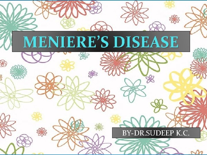 MENIERE’S DISEASE BY-DR. SUDEEP K. C. 