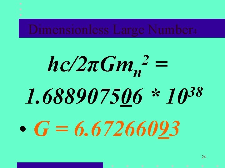 Dimensionless Large Number 4 hc/2πGmn = 38 1. 688907506 * 10 • G = Dimensionless Large Number 4 hc/2πGmn = 38 1. 688907506 * 10 • G =