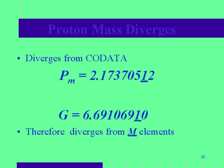 Proton Mass Diverges • Diverges from CODATA Pm = 2. 17370512 G = 6. Proton Mass Diverges • Diverges from CODATA Pm = 2. 17370512 G = 6.