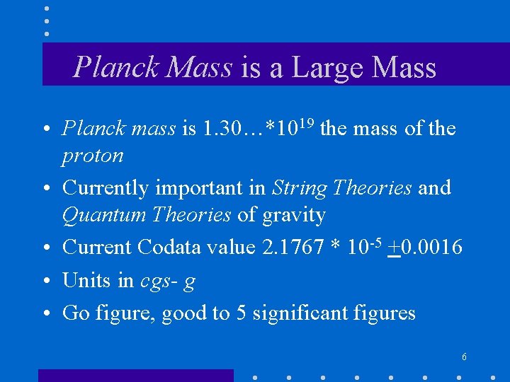 Planck Mass is a Large Mass • Planck mass is 1. 30…*1019 the mass Planck Mass is a Large Mass • Planck mass is 1. 30…*1019 the mass