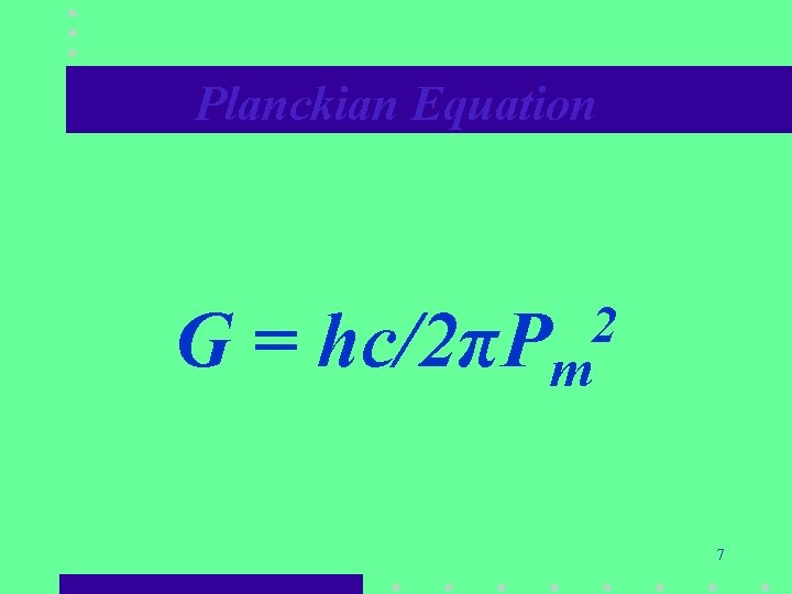Planckian Equation G = hc/2πPm 2 7 Planckian Equation G = hc/2πPm 2 7