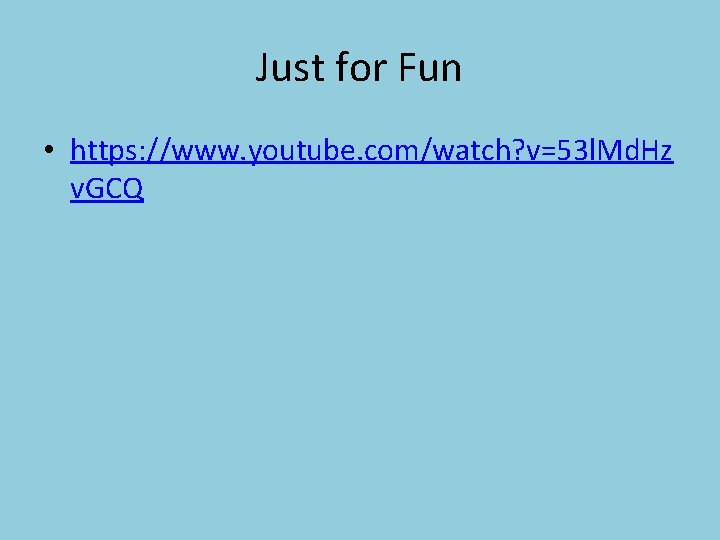 Just for Fun • https: //www. youtube. com/watch? v=53 l. Md. Hz v. GCQ Just for Fun • https: //www. youtube. com/watch? v=53 l. Md. Hz v. GCQ