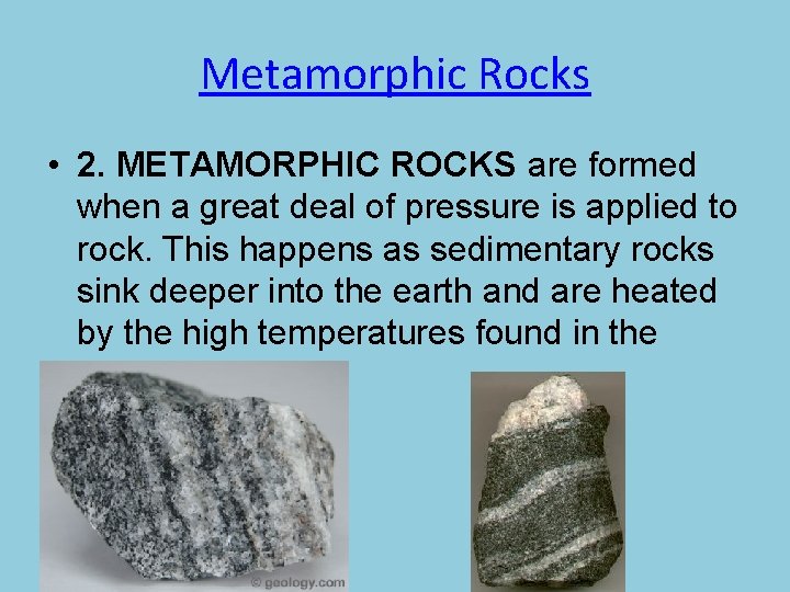 Metamorphic Rocks • 2. METAMORPHIC ROCKS are formed when a great deal of pressure Metamorphic Rocks • 2. METAMORPHIC ROCKS are formed when a great deal of pressure