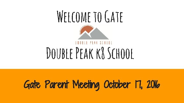 Welcome to Gate Double Peak k 8 School Gate Parent Meeting October 17, 2016