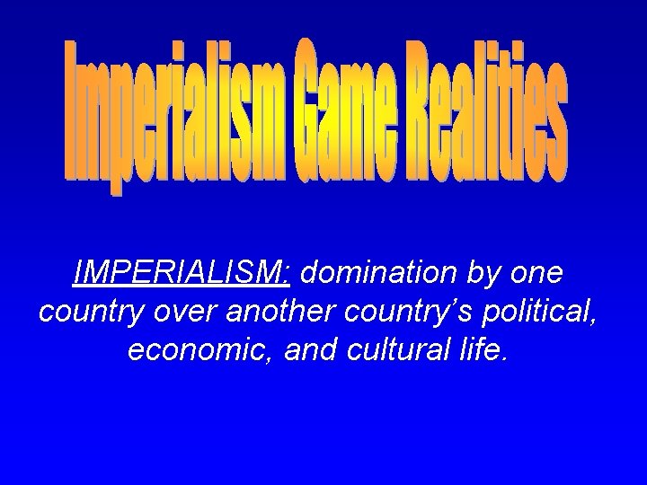 IMPERIALISM: domination by one country over another country’s political, economic, and cultural life. 