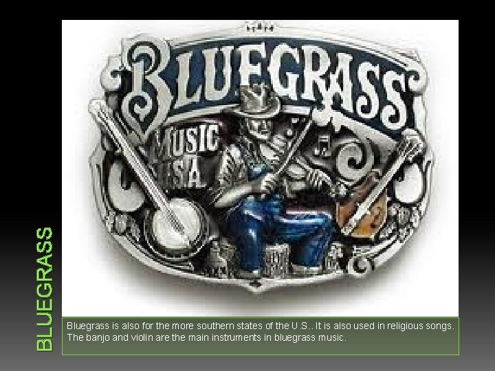 BLUEGRASS Bluegrass is also for the more southern states of the U. S. .