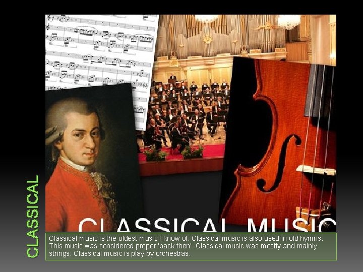 CLASSICAL Classical music is the oldest music I know of. Classical music is also