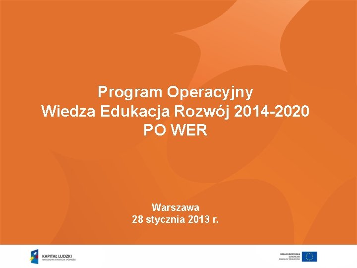 Program Operacyjny Wiedza Edukacja Rozwój 2014 -2020 PO WER Warszawa 28 stycznia 2013 r.