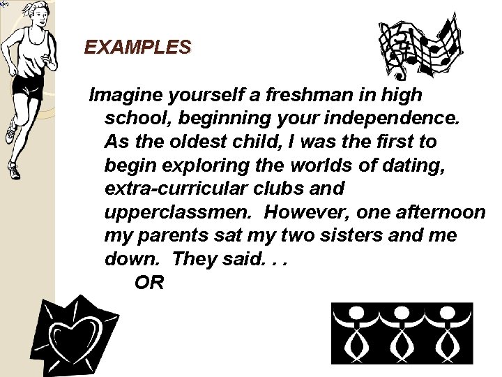 EXAMPLES Imagine yourself a freshman in high school, beginning your independence. As the oldest