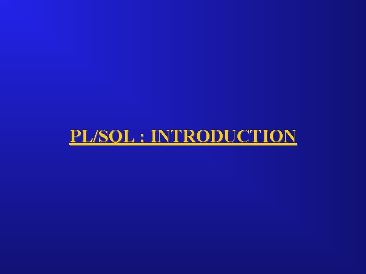 PL/SQL : INTRODUCTION 