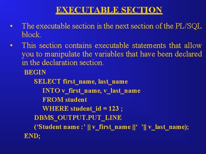 EXECUTABLE SECTION • • The executable section is the next section of the PL/SQL