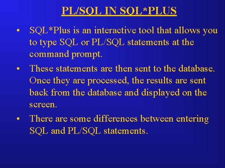 PL/SQL IN SQL*PLUS • SQL*Plus is an interactive tool that allows you to type