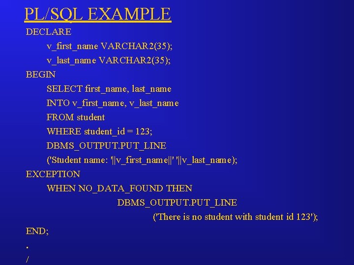 PL/SQL EXAMPLE DECLARE v_first_name VARCHAR 2(35); v_last_name VARCHAR 2(35); BEGIN SELECT first_name, last_name INTO