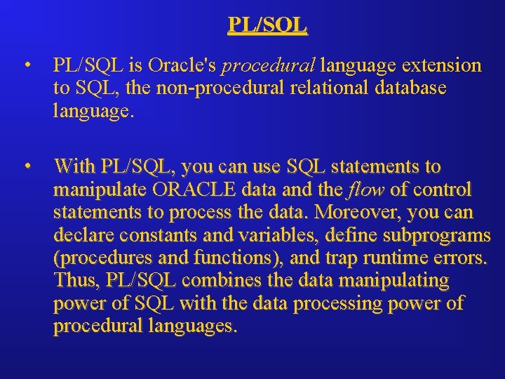 PL/SQL • PL/SQL is Oracle's procedural language extension to SQL, the non-procedural relational database