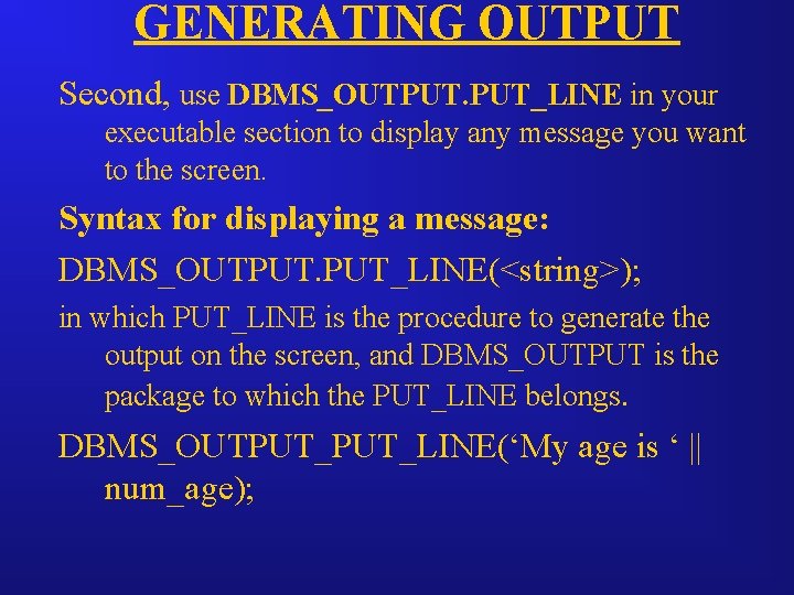 GENERATING OUTPUT Second, use DBMS_OUTPUT. PUT_LINE in your executable section to display any message