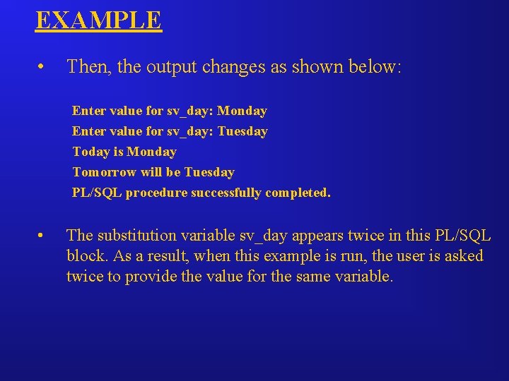 EXAMPLE • Then, the output changes as shown below: Enter value for sv_day: Monday