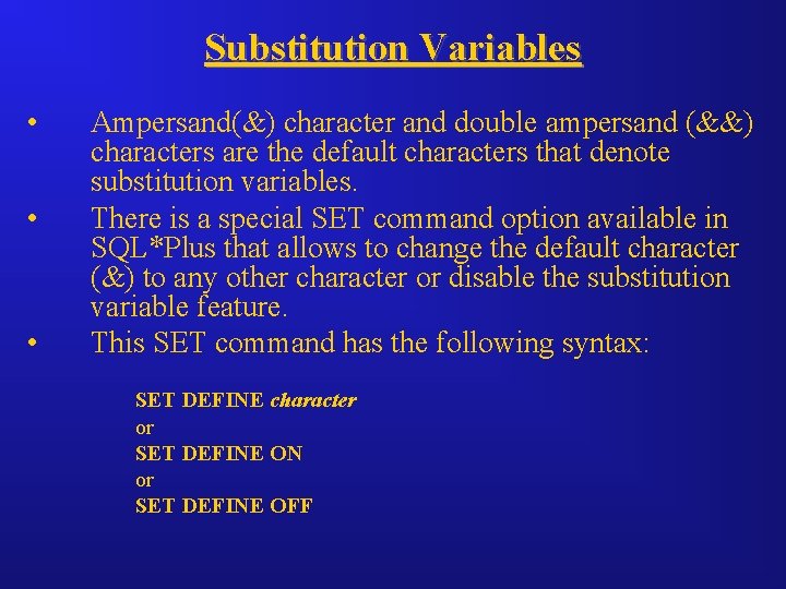 Substitution Variables • • • Ampersand(&) character and double ampersand (&&) characters are the