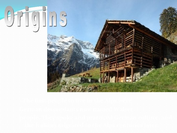 ~The first people to live in the Alps were German descendants now named Walser