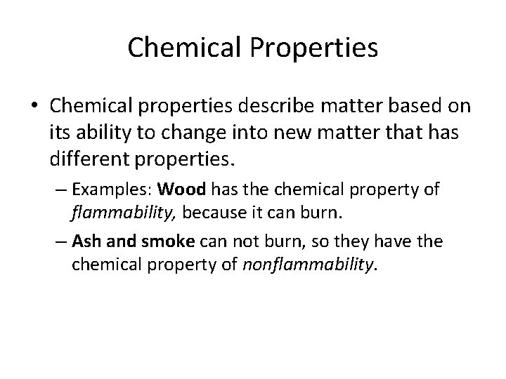 Chemical Properties • Chemical properties describe matter based on its ability to change into