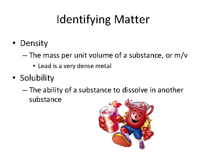 Identifying Matter • Density – The mass per unit volume of a substance, or