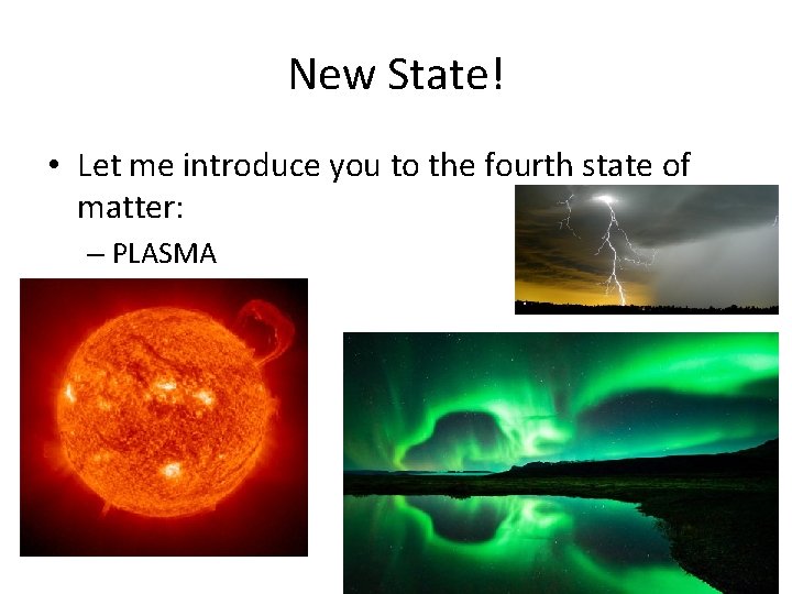 New State! • Let me introduce you to the fourth state of matter: –