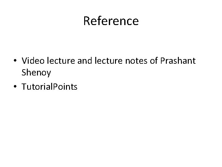 Reference • Video lecture and lecture notes of Prashant Shenoy • Tutorial. Points 