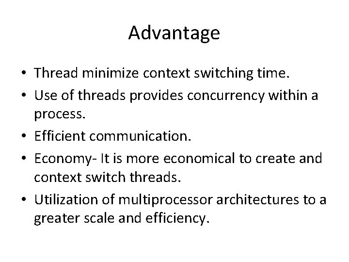 Advantage • Thread minimize context switching time. • Use of threads provides concurrency within
