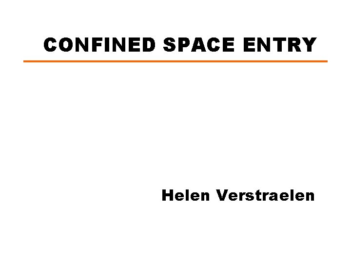 CONFINED SPACE ENTRY Helen Verstraelen 