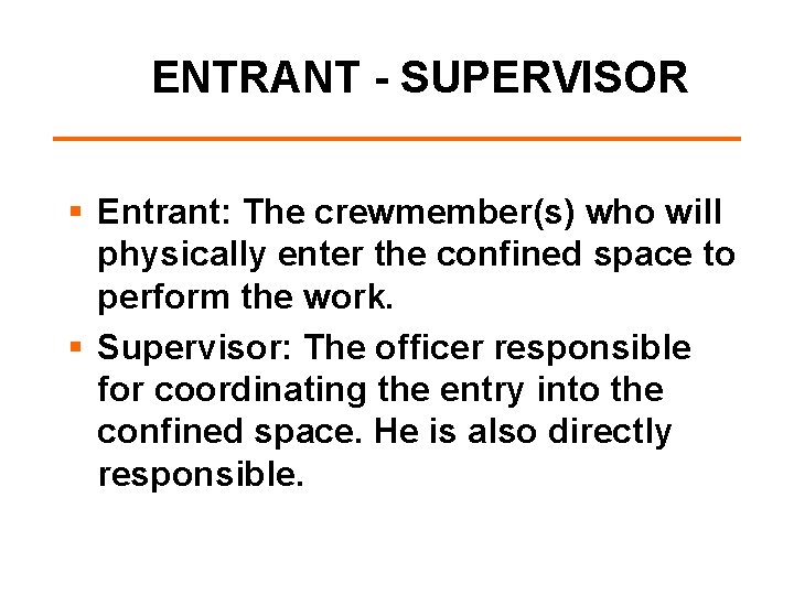 ENTRANT - SUPERVISOR § Entrant: The crewmember(s) who will physically enter the confined space