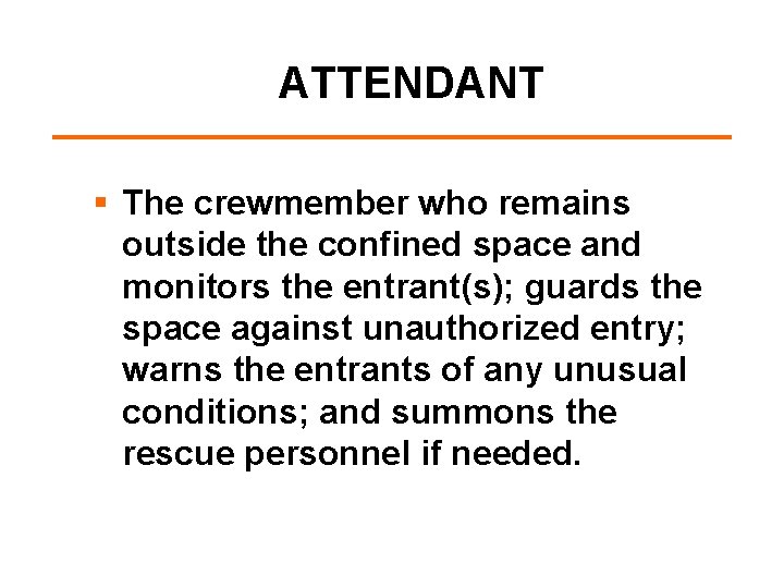 ATTENDANT § The crewmember who remains outside the confined space and monitors the entrant(s);