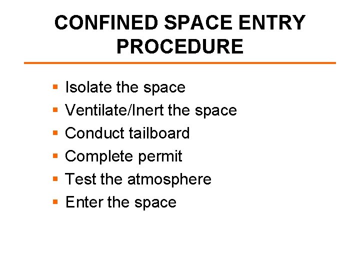 CONFINED SPACE ENTRY PROCEDURE § § § Isolate the space Ventilate/Inert the space Conduct